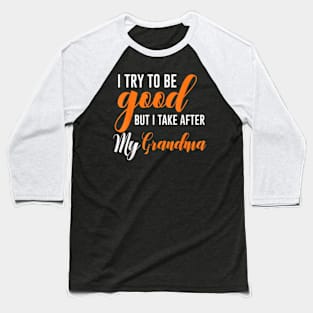 I Try To Be Good But I Take After My Grandma Baseball T-Shirt